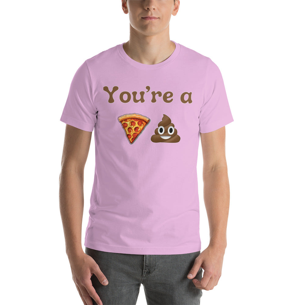 You're a Pizza Sh*t Unisex t-shirt